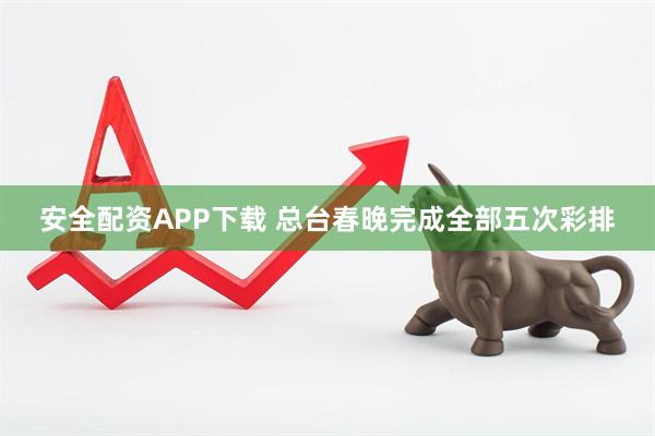 安全配资APP下载 总台春晚完成全部五次彩排