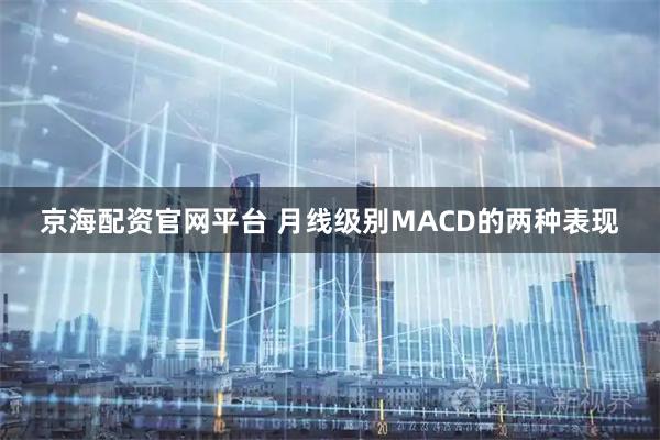 京海配资官网平台 月线级别MACD的两种表现